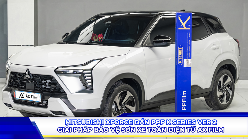 Mitsubishi Xforce dán PPF K Series Ver 2 - Giải pháp bảo vệ sơn xe toàn diện từ AX Film